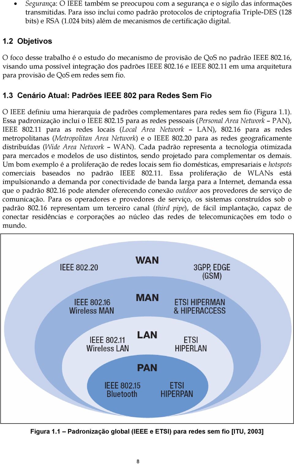 16, visando uma possível integração dos padrões IEEE 802.16 e IEEE 802.11 em uma arquitetura para provisão de QoS em redes sem fio. 1.