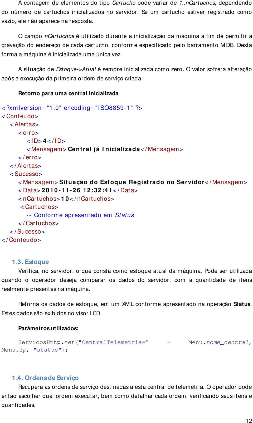 O campo ncartuchos é utilizado durante a inicialização da máquina a fim de permitir a gravação do endereço de cada cartucho, conforme especificado pelo barramento MDB.