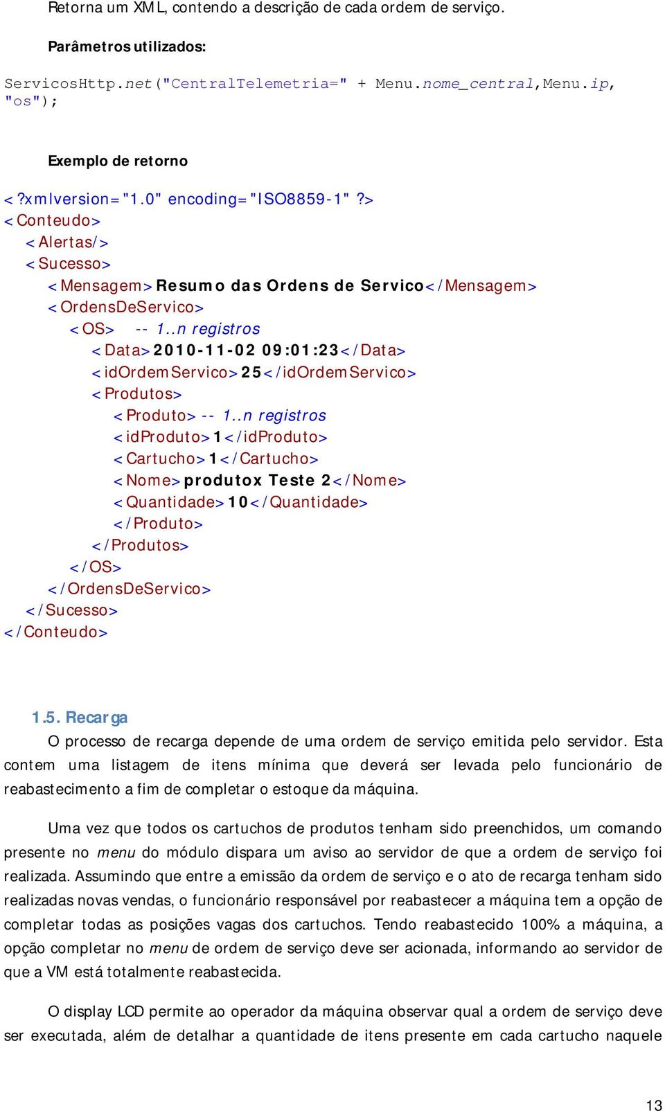 .n registros <Data>2010-11-02 09:01:23</Data> <idordemservico>25</idordemservico> <Produtos> <Produto> -- 1.