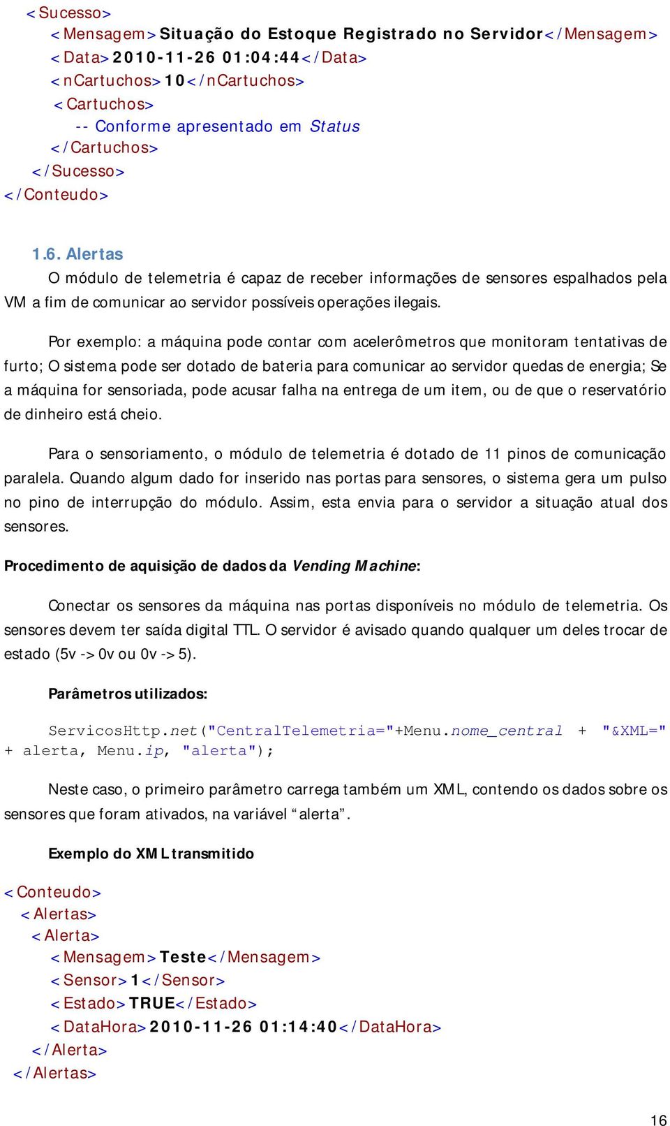 Por exemplo: a máquina pode contar com acelerômetros que monitoram tentativas de furto; O sistema pode ser dotado de bateria para comunicar ao servidor quedas de energia; Se a máquina for sensoriada,