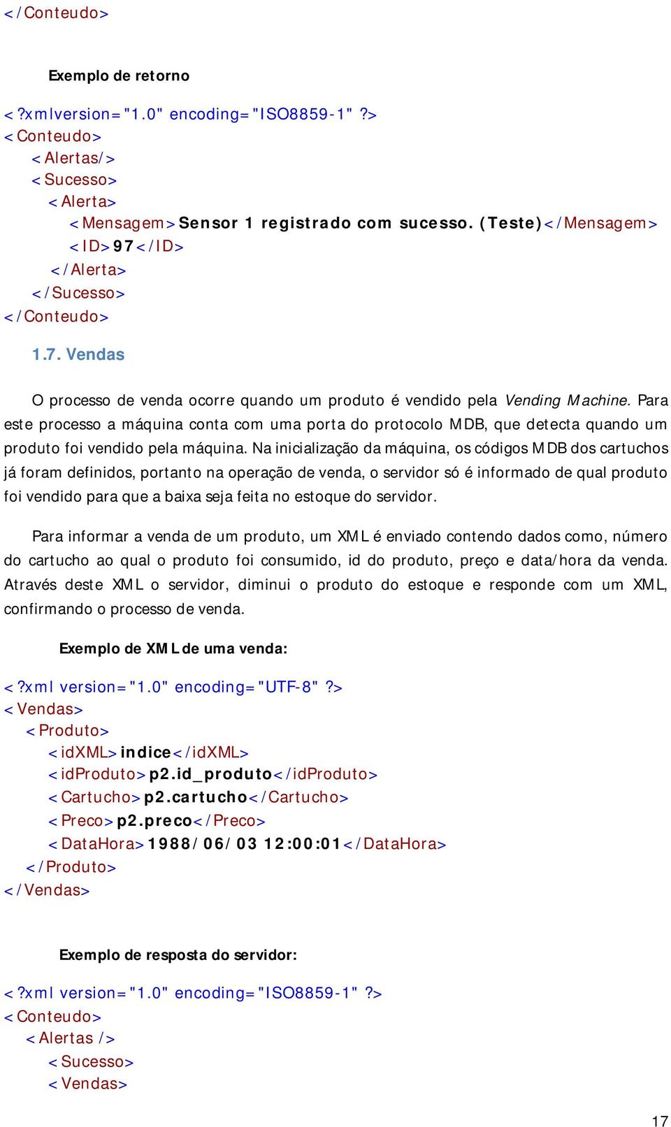 Para este processo a máquina conta com uma porta do protocolo MDB, que detecta quando um produto foi vendido pela máquina.