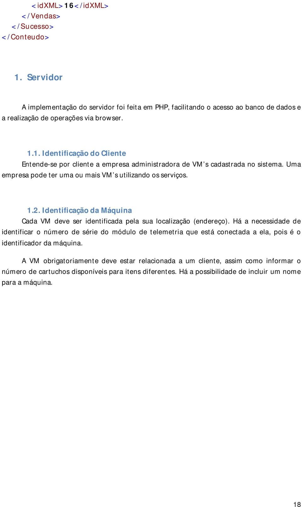 Há a necessidade de identificar o número de série do módulo de telemetria que está conectada a ela, pois é o identificador da máquina.