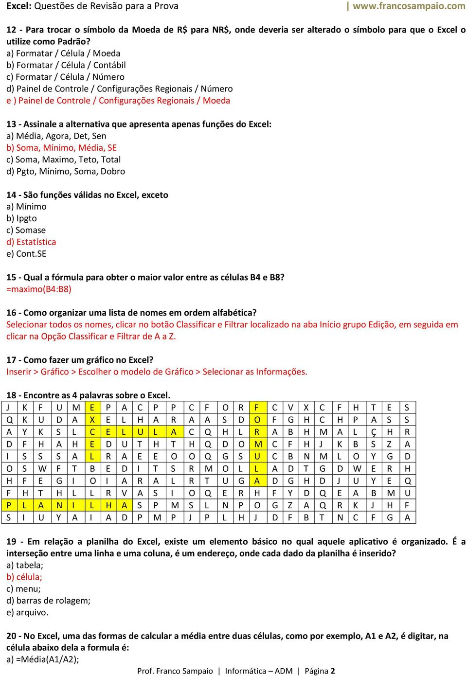 Moeda 13 - Assinale a alternativa que apresenta apenas funções do Excel: a) Média, Agora, Det, Sen b) Soma, Mínimo, Média, SE c) Soma, Maximo, Teto, Total d) Pgto, Mínimo, Soma, Dobro 14 - São