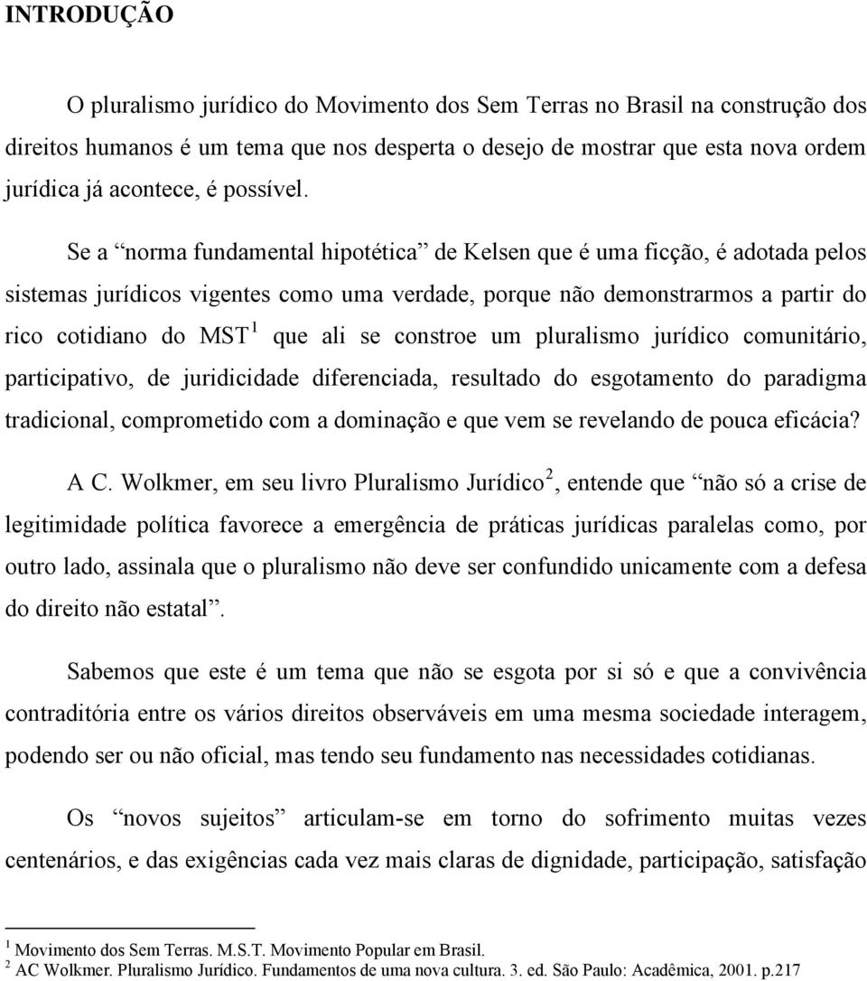 Se a norma fundamental hipotética de Kelsen que é uma ficção, é adotada pelos sistemas jurídicos vigentes como uma verdade, porque não demonstrarmos a partir do rico cotidiano do MST 1 que ali se