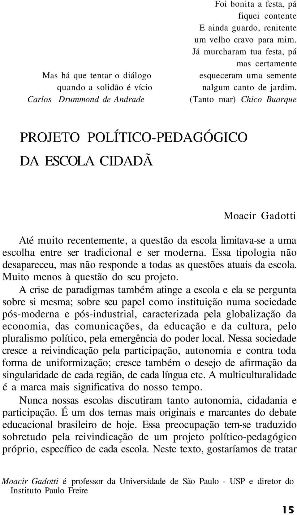 (Tanto mar) Chico Buarque PROJETO POLÍTICO-PEDAGÓGICO DA ESCOLA CIDADÃ Moacir Gadotti Até muito recentemente, a questão da escola limitava-se a uma escolha entre ser tradicional e ser moderna.