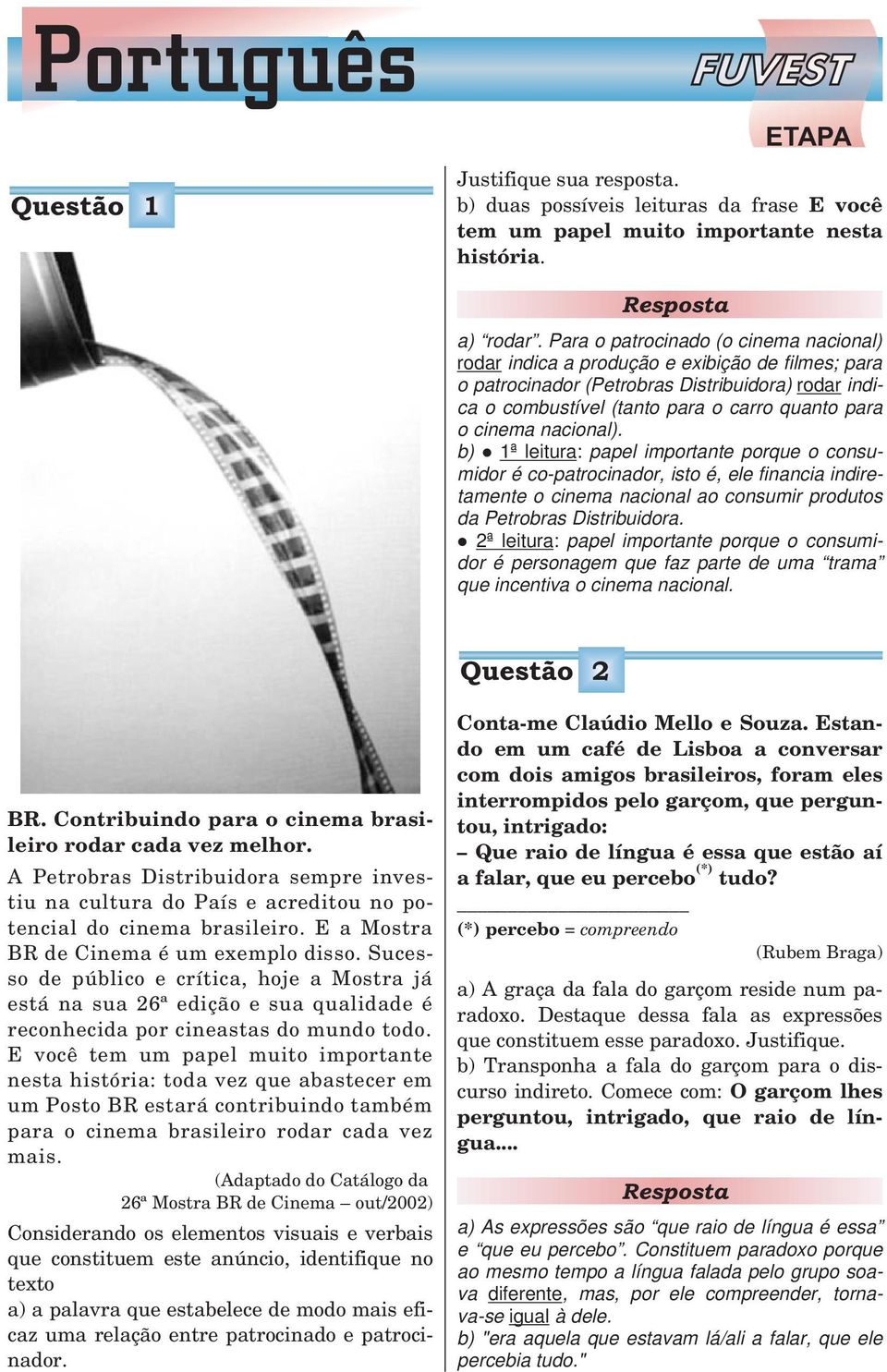 nacional). b) 1ª leitura: papel importante porque o consumidor é co-patrocinador, isto é, ele financia indiretamente o cinema nacional ao consumir produtos da Petrobras Distribuidora.