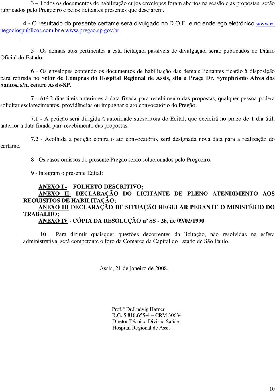 e www.pregao.sp.gov.br. 5 - Os demais atos pertinentes a esta licitação, passíveis de divulgação, serão publicados no Diário Oficial do Estado.