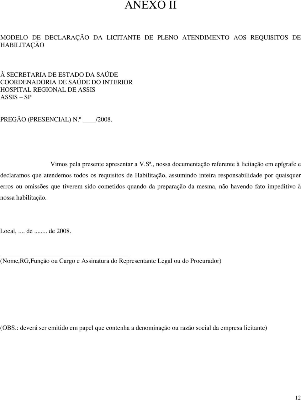 , nossa documentação referente à licitação em epígrafe e declaramos que atendemos todos os requisitos de Habilitação, assumindo inteira responsabilidade por quaisquer erros ou omissões que