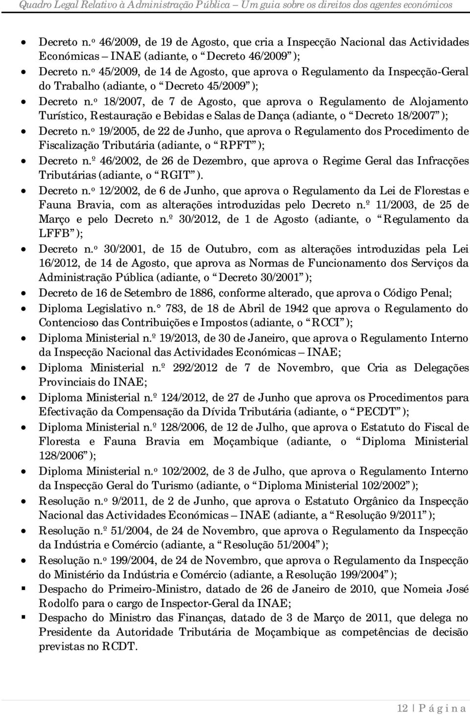 o 18/2007, de 7 de Agosto, que aprova o Regulamento de Alojamento Turístico, Restauração e Bebidas e Salas de Dança (adiante, o Decreto 18/2007 ); Decreto n.