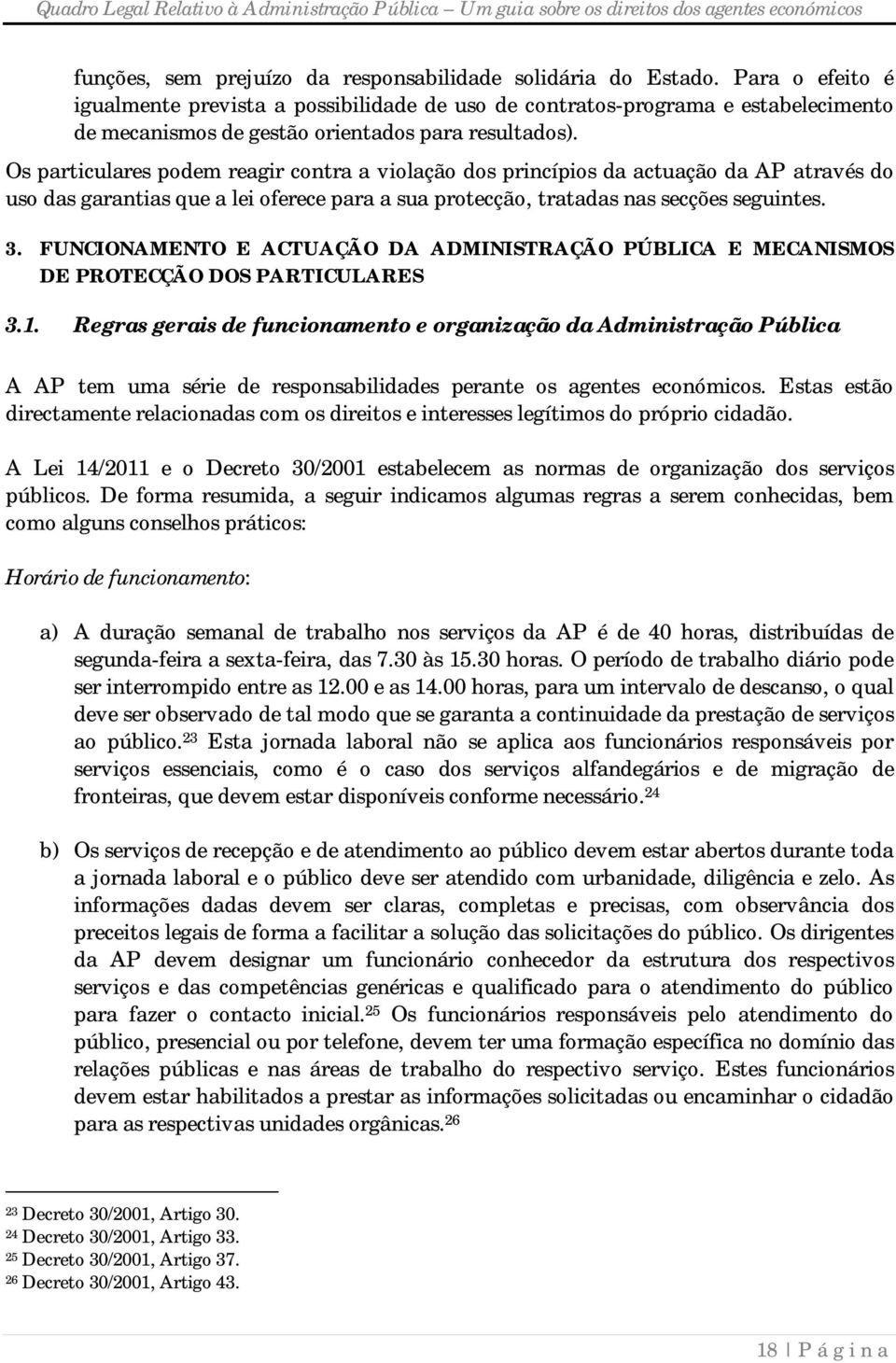 Os particulares podem reagir contra a violação dos princípios da actuação da AP através do uso das garantias que a lei oferece para a sua protecção, tratadas nas secções seguintes. 3.