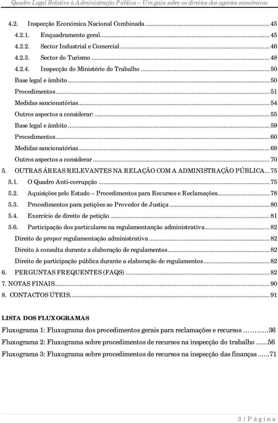 .. 68 Outros aspectos a considerar... 70 5. OUTRAS ÁREAS RELEVANTES NA RELAÇÃO COM A ADMINISTRAÇÃO PÚBLICA... 75 5.1. O Quadro Anti-corrupção... 75 5.2.