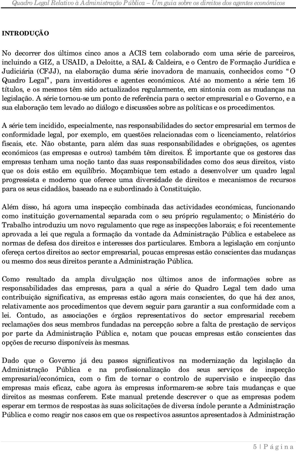 Até ao momento a série tem 16 títulos, e os mesmos têm sido actualizados regularmente, em sintonia com as mudanças na legislação.