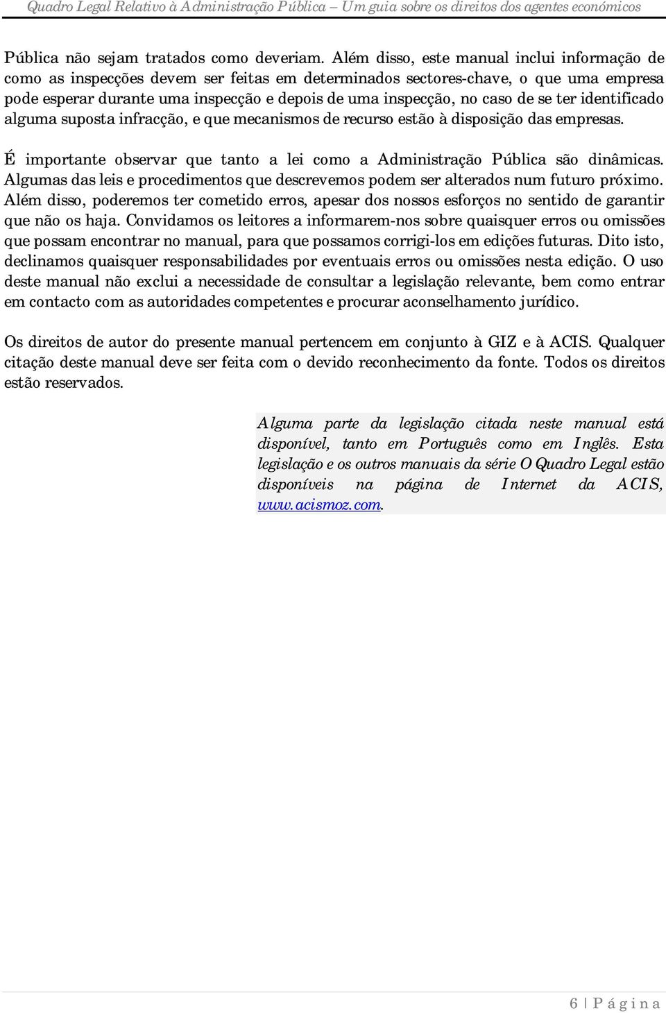 caso de se ter identificado alguma suposta infracção, e que mecanismos de recurso estão à disposição das empresas. É importante observar que tanto a lei como a Administração Pública são dinâmicas.