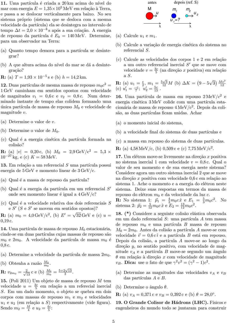 (a) Quanto tempo demora para a partícula se desintegrar? (b) A que altura acima do nível do mar se dá a desintegração?