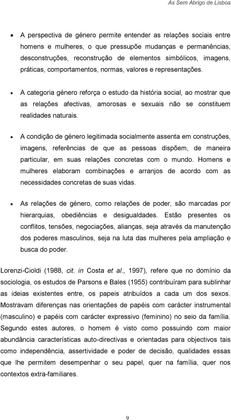 A categoria género reforça o estudo da história social, ao mostrar que as relações afectivas, amorosas e sexuais não se constituem realidades naturais.