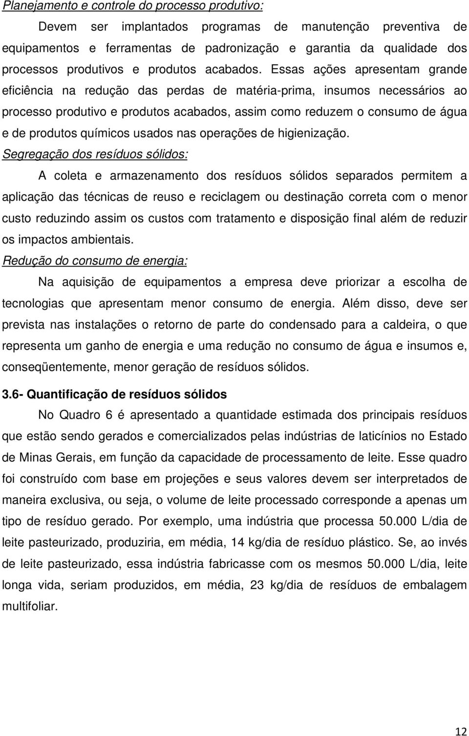 Essas ações apresentam grande eficiência na redução das perdas de matéria-prima, insumos necessários ao processo produtivo e produtos acabados, assim como reduzem o consumo de água e de produtos