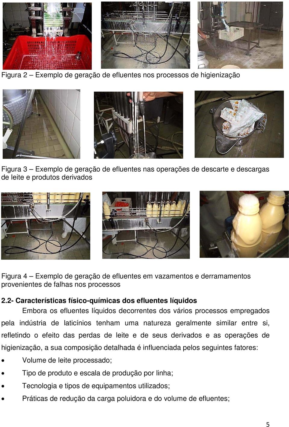 2- Características físico-químicas dos efluentes líquidos Embora os efluentes líquidos decorrentes dos vários processos empregados pela indústria de laticínios tenham uma natureza geralmente similar