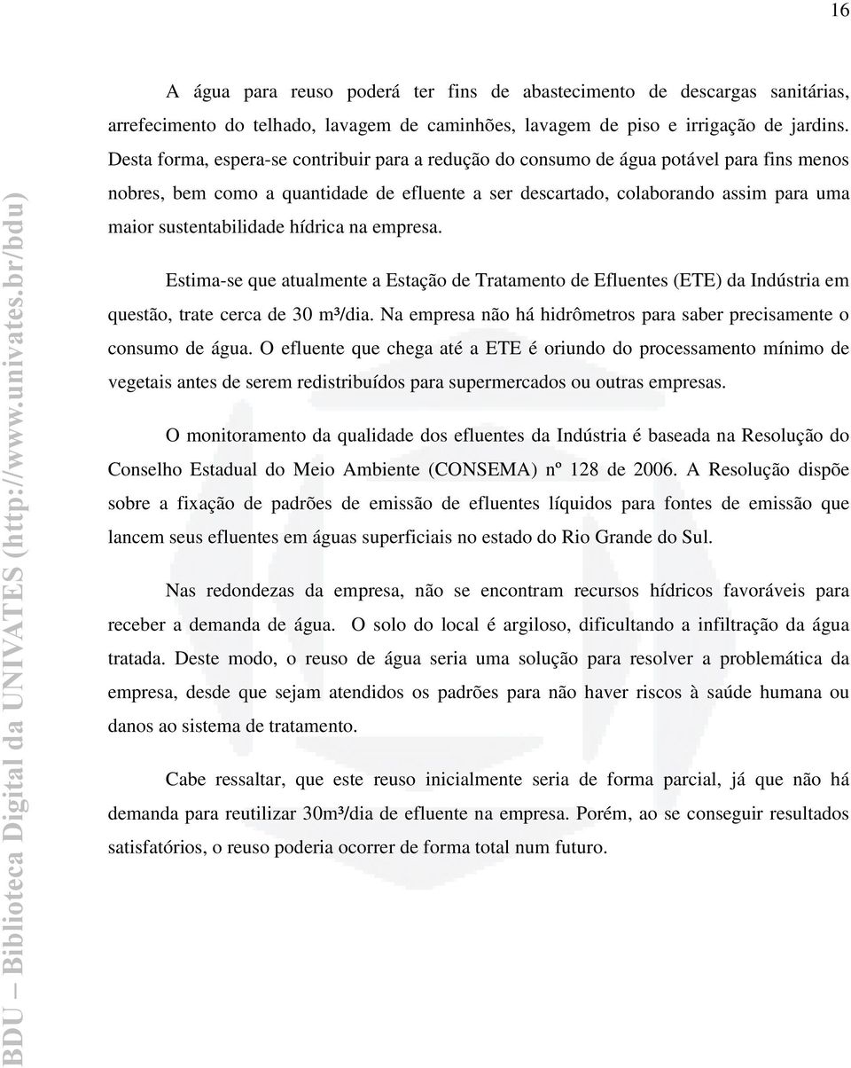 sustentabilidade hídrica na empresa. Estima-se que atualmente a Estação de Tratamento de Efluentes (ETE) da Indústria em questão, trate cerca de 30 m³/dia.