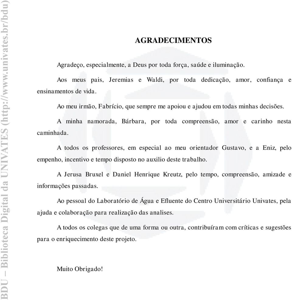 A todos os professores, em especial ao meu orientador Gustavo, e a Eniz, pelo empenho, incentivo e tempo disposto no auxilio deste trabalho.