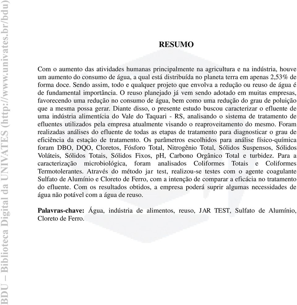 O reuso planejado já vem sendo adotado em muitas empresas, favorecendo uma redução no consumo de água, bem como uma redução do grau de poluição que a mesma possa gerar.