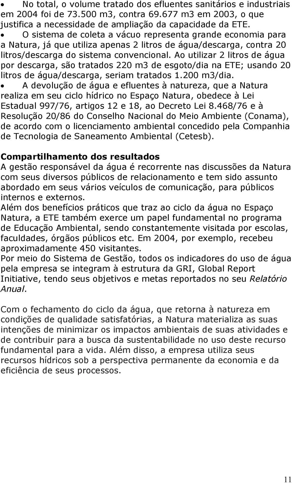 Ao utilizar 2 litros de água por descarga, são tratados 220 m3 de esgoto/dia na ETE; usando 20 litros de água/descarga, seriam tratados 1.200 m3/dia.