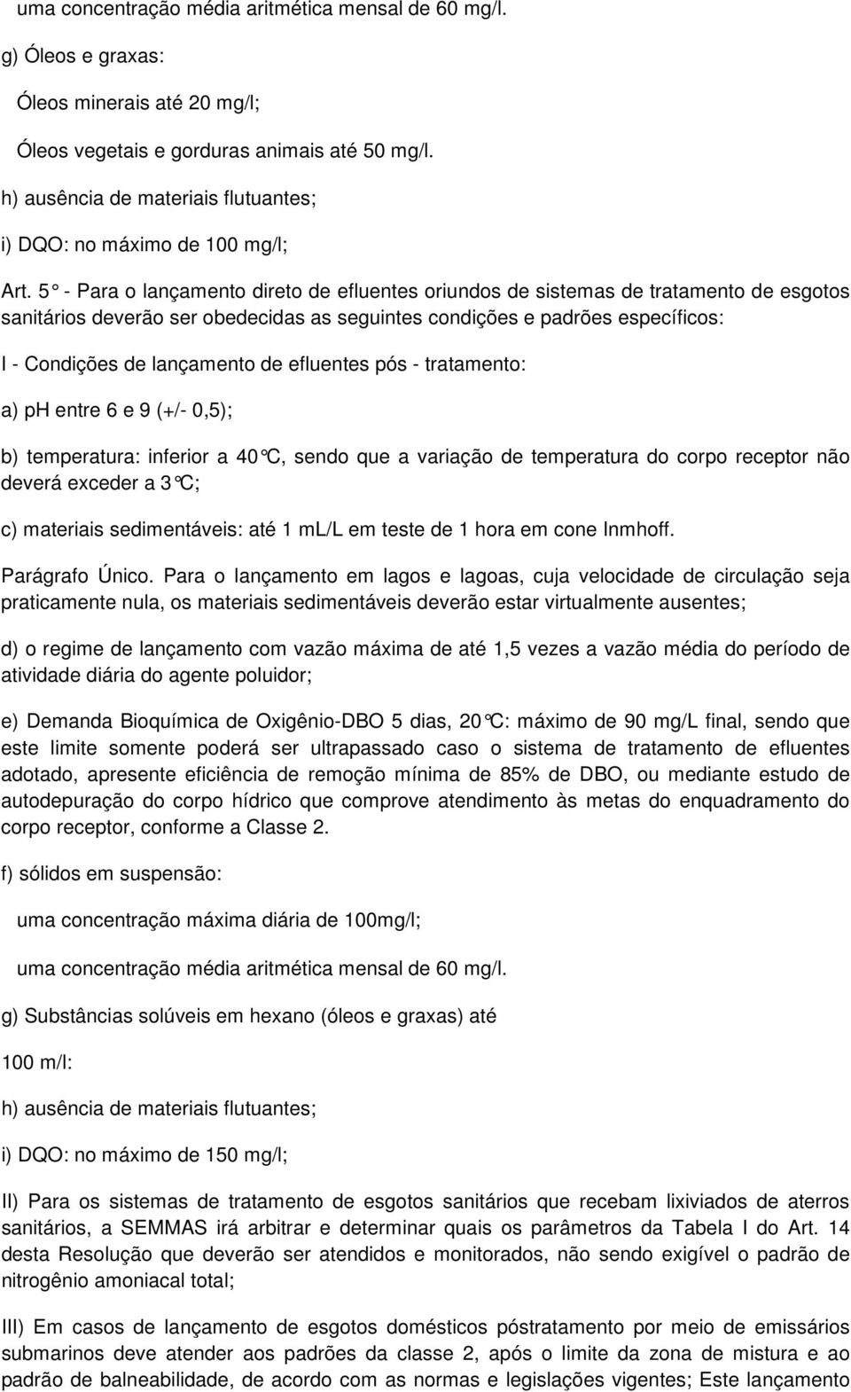 5 - Para o lançamento direto de efluentes oriundos de sistemas de tratamento de esgotos sanitários deverão ser obedecidas as seguintes condições e padrões específicos: I - Condições de lançamento de