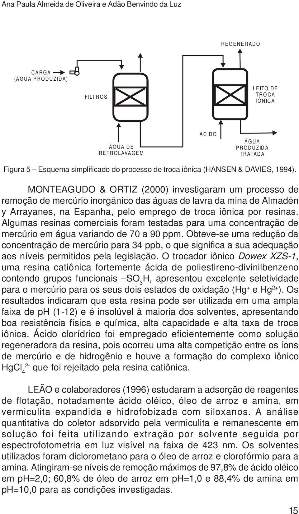 MONTEAGUDO & ORTIZ (2000) investigaram um processo de remoção de mercúrio inorgânico das águas de lavra da mina de Almadén y Arrayanes, na Espanha, pelo emprego de troca iônica por resinas.