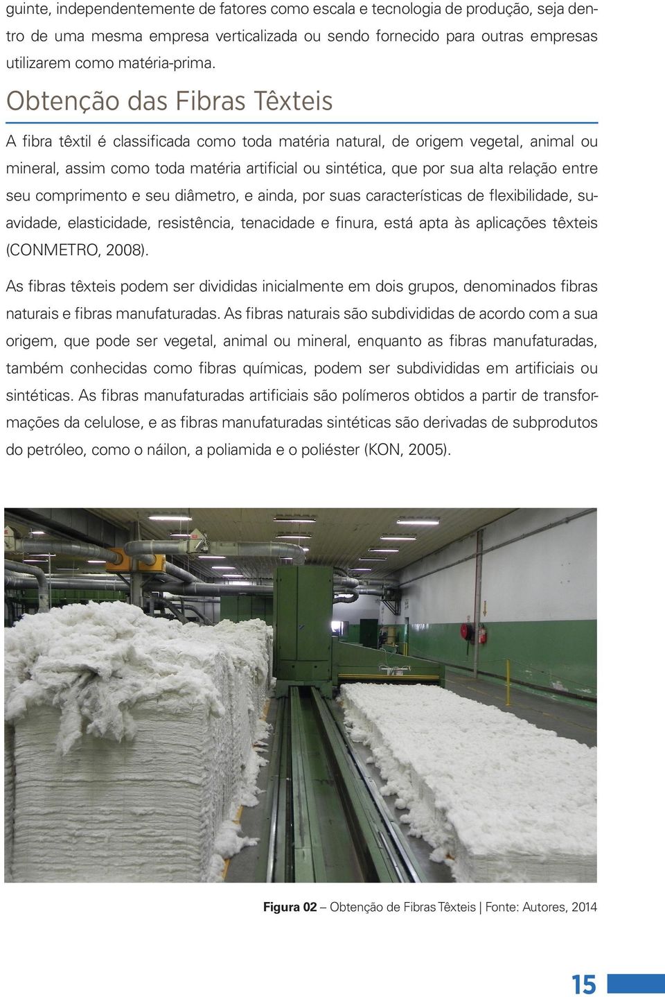 entre seu comprimento e seu diâmetro, e ainda, por suas características de flexibilidade, suavidade, elasticidade, resistência, tenacidade e finura, está apta às aplicações têxteis (CONMETRO, 2008).