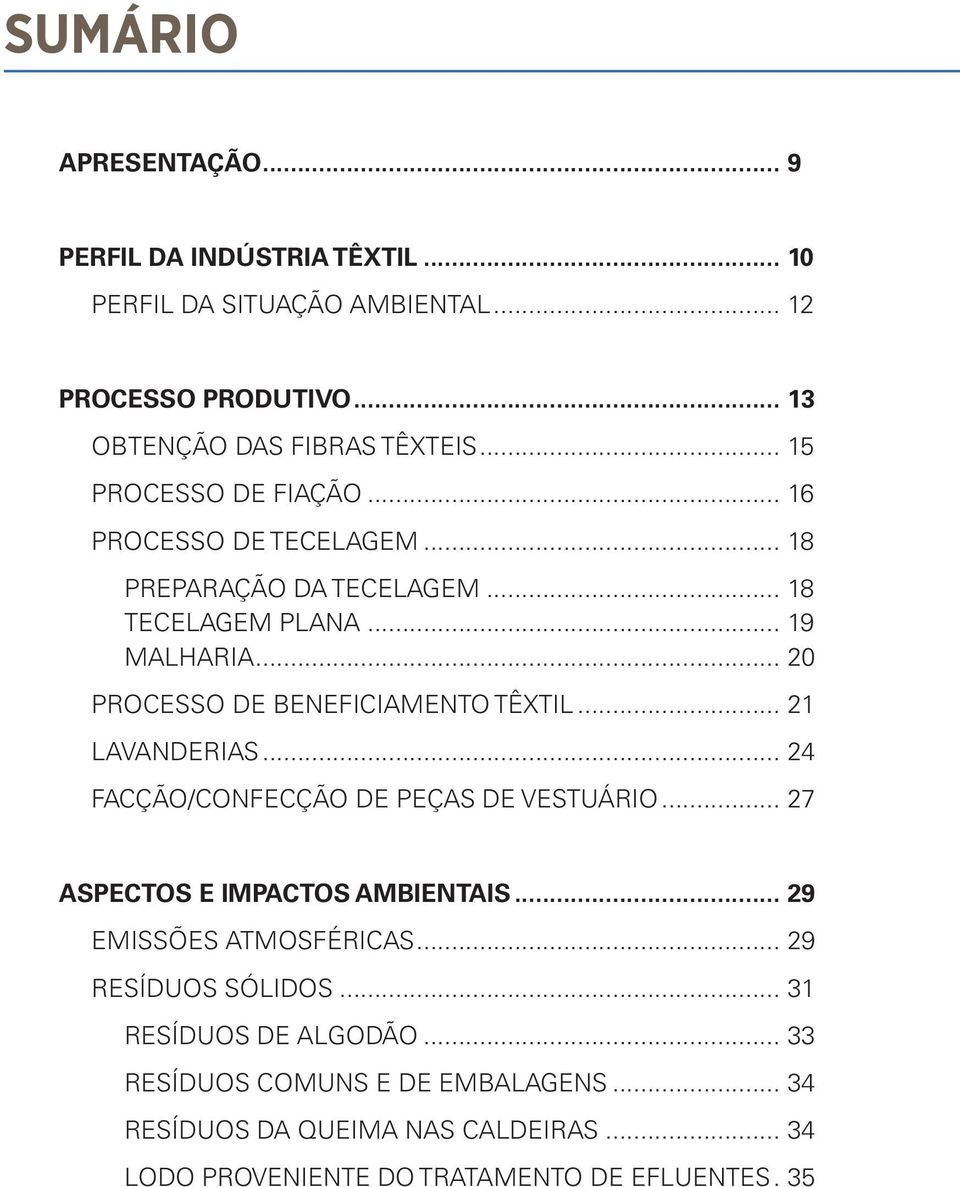 .. 20 PROCESSO DE BENEFICIAMENTO TÊXTIL... 21 LAVANDERIAS... 24 FACÇÃO/CONFECÇÃO DE PEÇAS DE VESTUÁRIO... 27 ASPECTOS E IMPACTOS AMBIENTAIS.