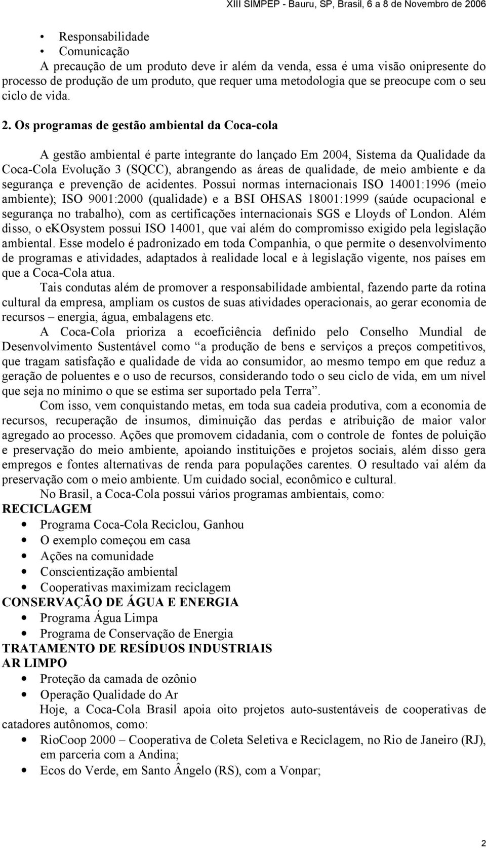 Os programas de gestão ambiental da Coca-cola A gestão ambiental é parte integrante do lançado Em 2004, Sistema da Qualidade da Coca-Cola Evolução 3 (SQCC), abrangendo as áreas de qualidade, de meio