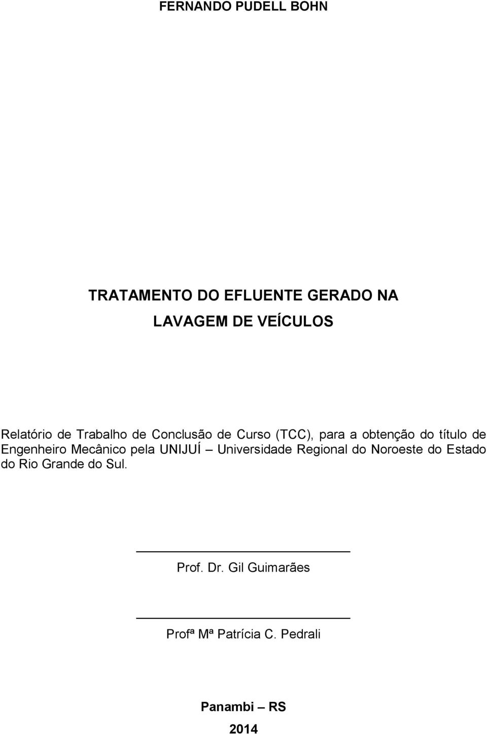 Engenheiro Mecânico pela UNIJUÍ Universidade Regional do Noroeste do Estado do