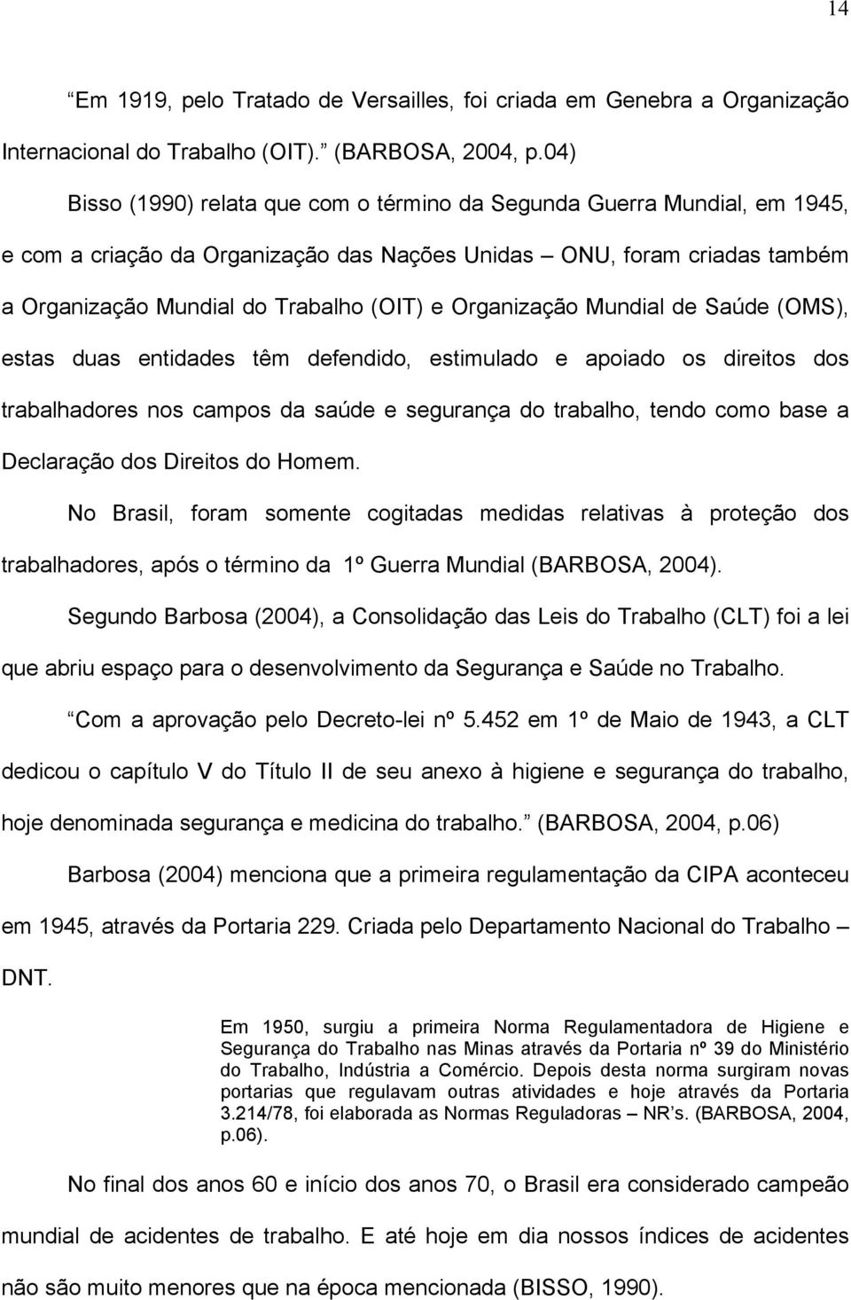 Organização Mundial de Saúde (OMS), estas duas entidades têm defendido, estimulado e apoiado os direitos dos trabalhadores nos campos da saúde e segurança do trabalho, tendo como base a Declaração