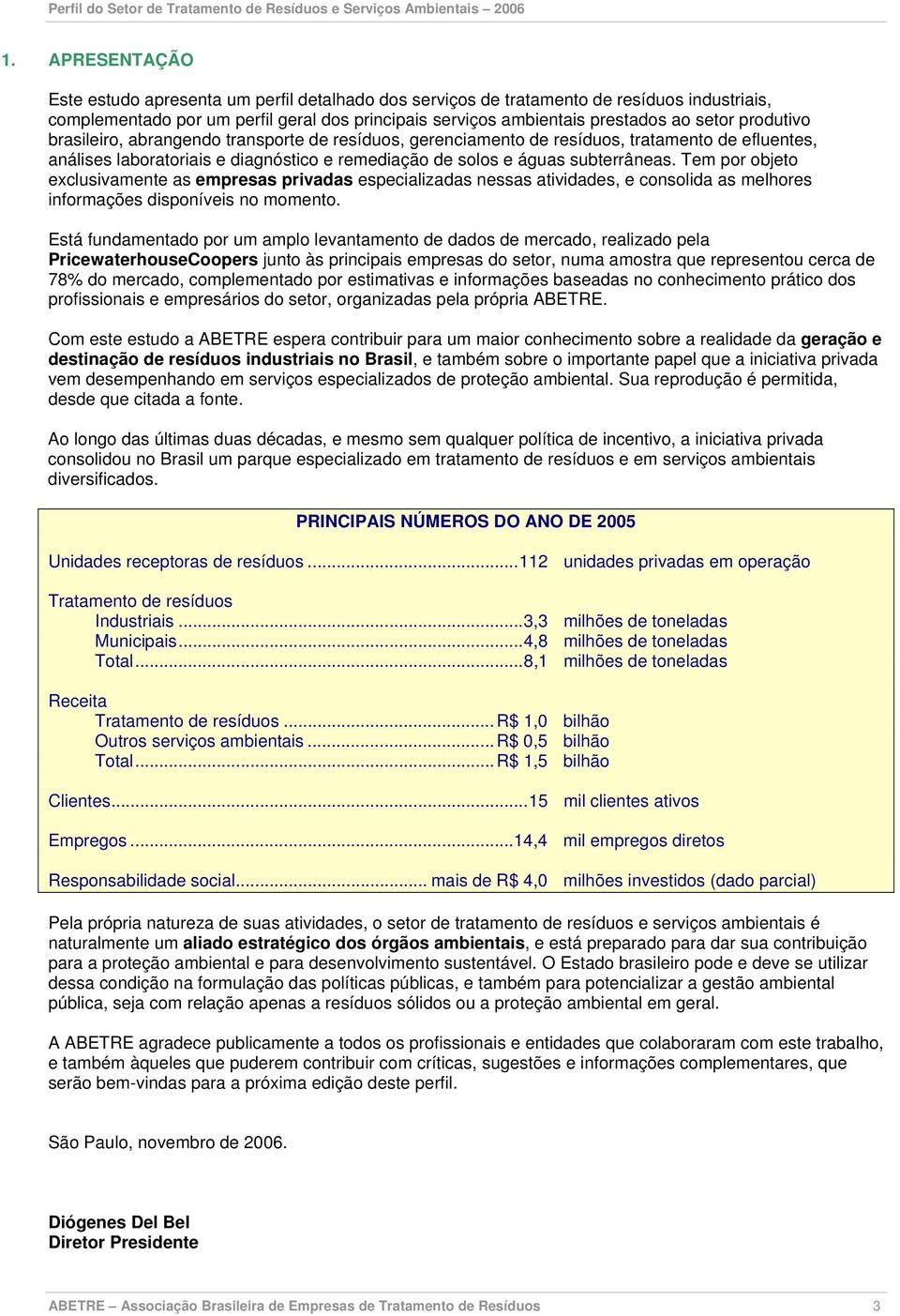 Tem por objeto exclusivamente as empresas privadas especializadas nessas atividades, e consolida as melhores informações disponíveis no momento.