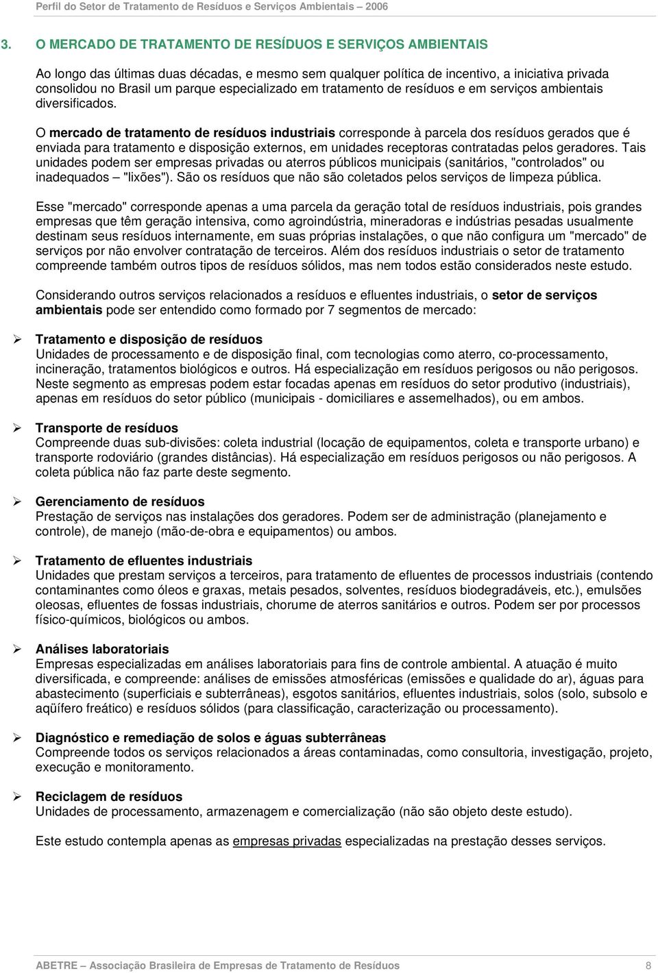 O mercado de tratamento de resíduos industriais corresponde à parcela dos resíduos gerados que é enviada para tratamento e disposição externos, em unidades receptoras contratadas pelos geradores.