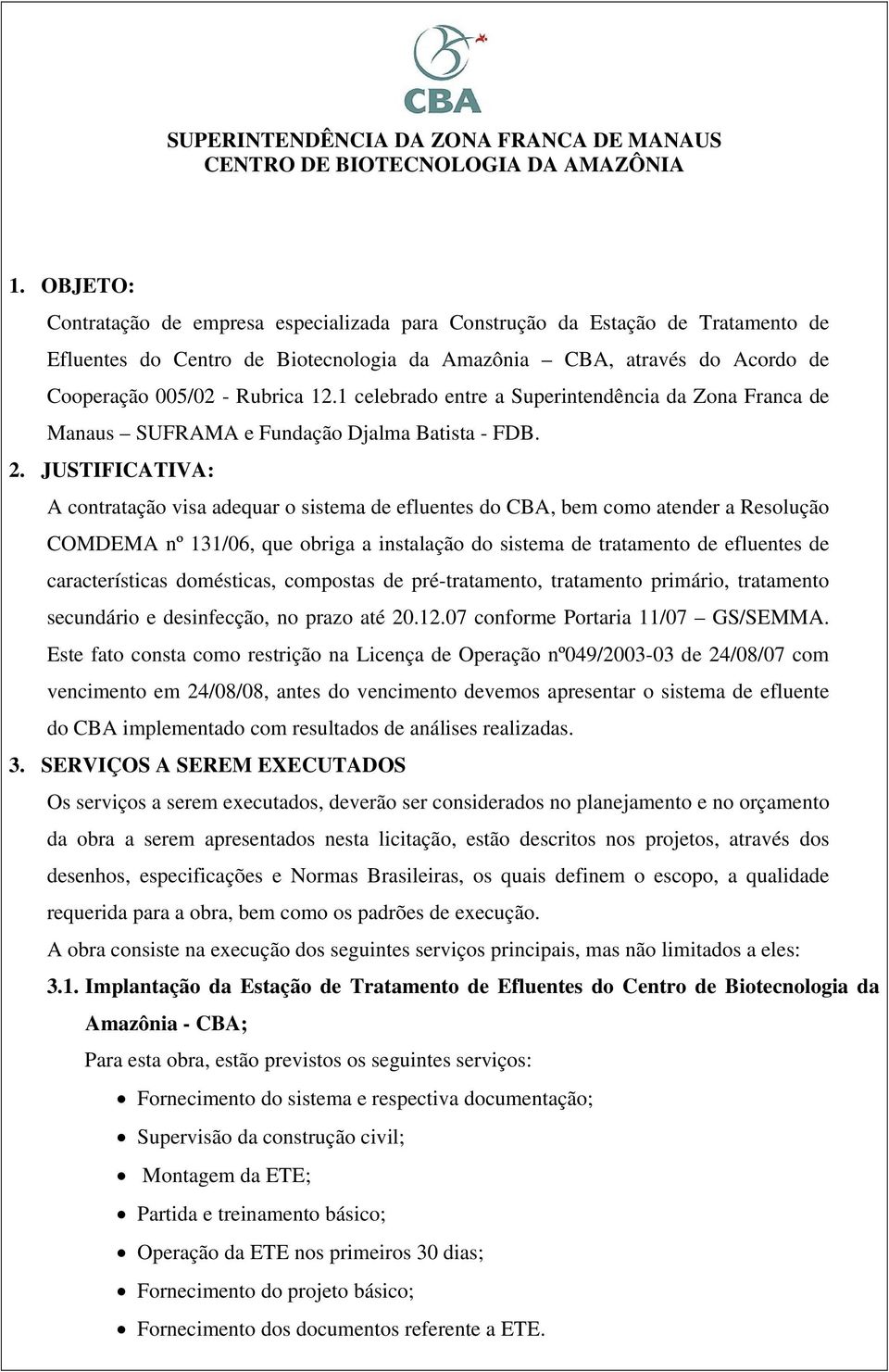 JUSTIFICATIVA: A contratação visa adequar o sistema de efluentes do CBA, bem como atender a Resolução COMDEMA nº 131/06, que obriga a instalação do sistema de tratamento de efluentes de