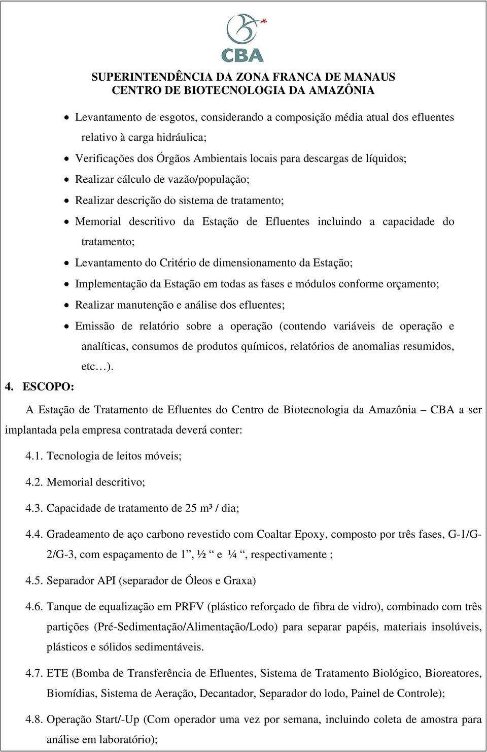 Levantamento do Critério de dimensionamento da Estação; Implementação da Estação em todas as fases e módulos conforme orçamento; Realizar manutenção e análise dos efluentes; Emissão de relatório