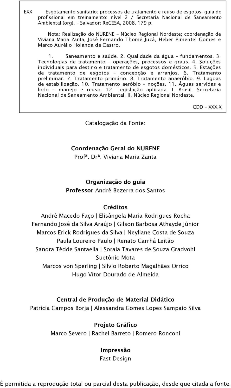 Qualidade da água fundamentos. 3. Tecnologias de tratamento operações, processos e graus. 4. Soluções individuais para destino e tratamento de esgotos domésticos. 5.