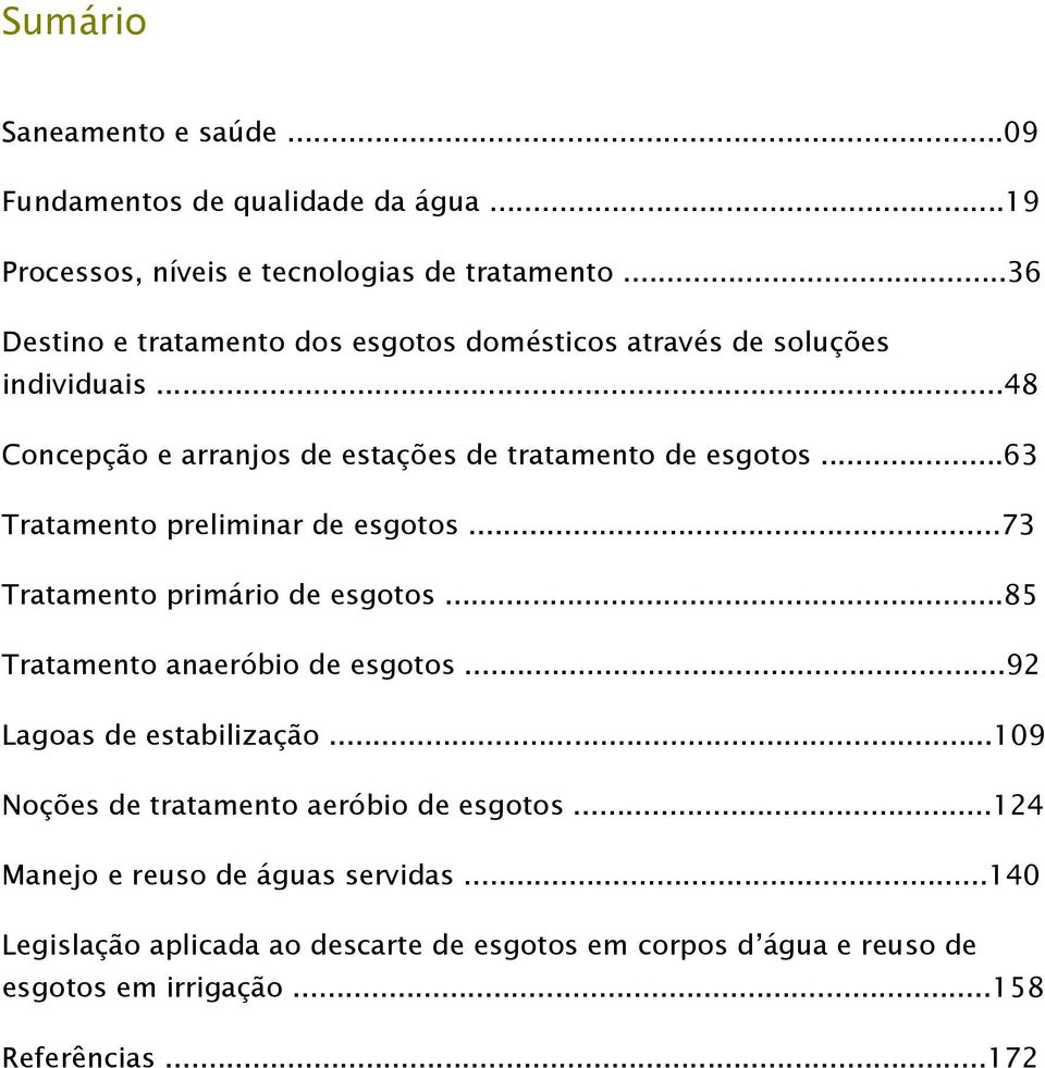 ..63 Tratamento preliminar de esgotos...73 Tratamento primário de esgotos...85 Tratamento anaeróbio de esgotos...92 Lagoas de estabilização.