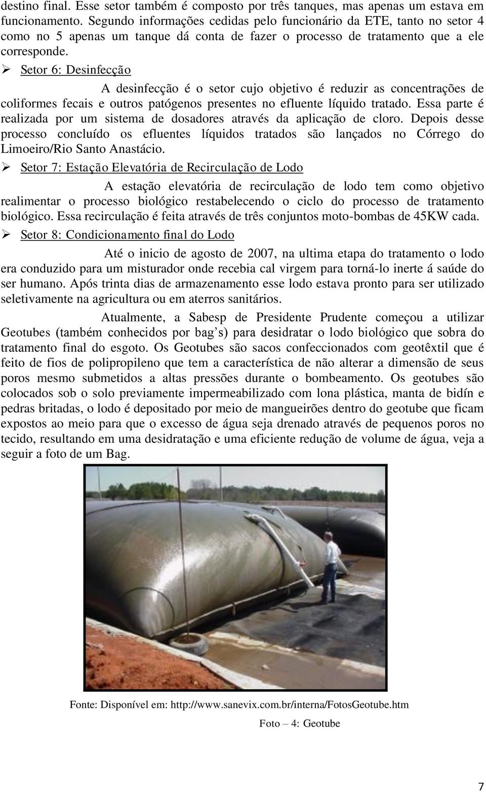 Setor 6: Desinfecção A desinfecção é o setor cujo objetivo é reduzir as concentrações de coliformes fecais e outros patógenos presentes no efluente líquido tratado.