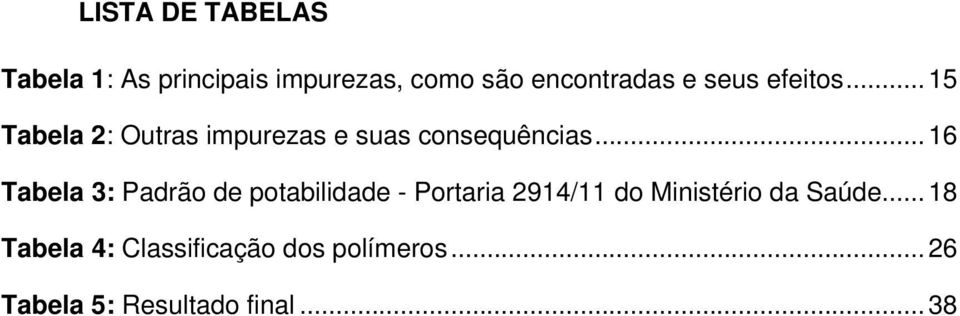 .. 16 Tabela 3: Padrão de potabilidade - Portaria 2914/11 do Ministério da