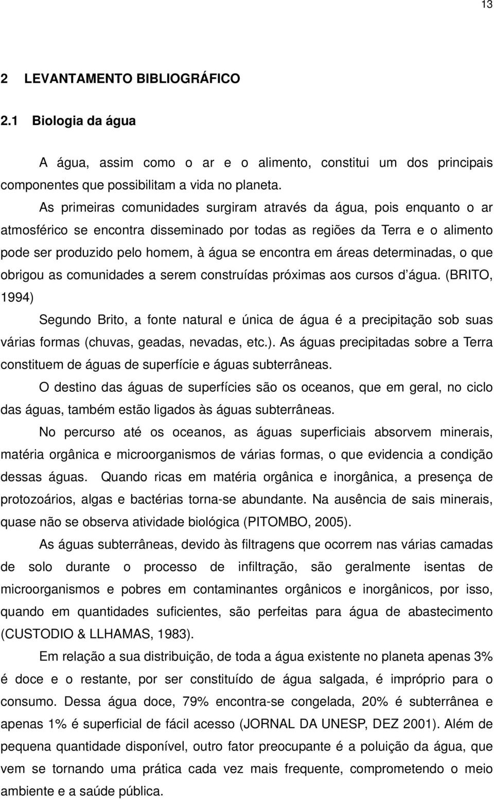 em áreas determinadas, o que obrigou as comunidades a serem construídas próximas aos cursos d água.