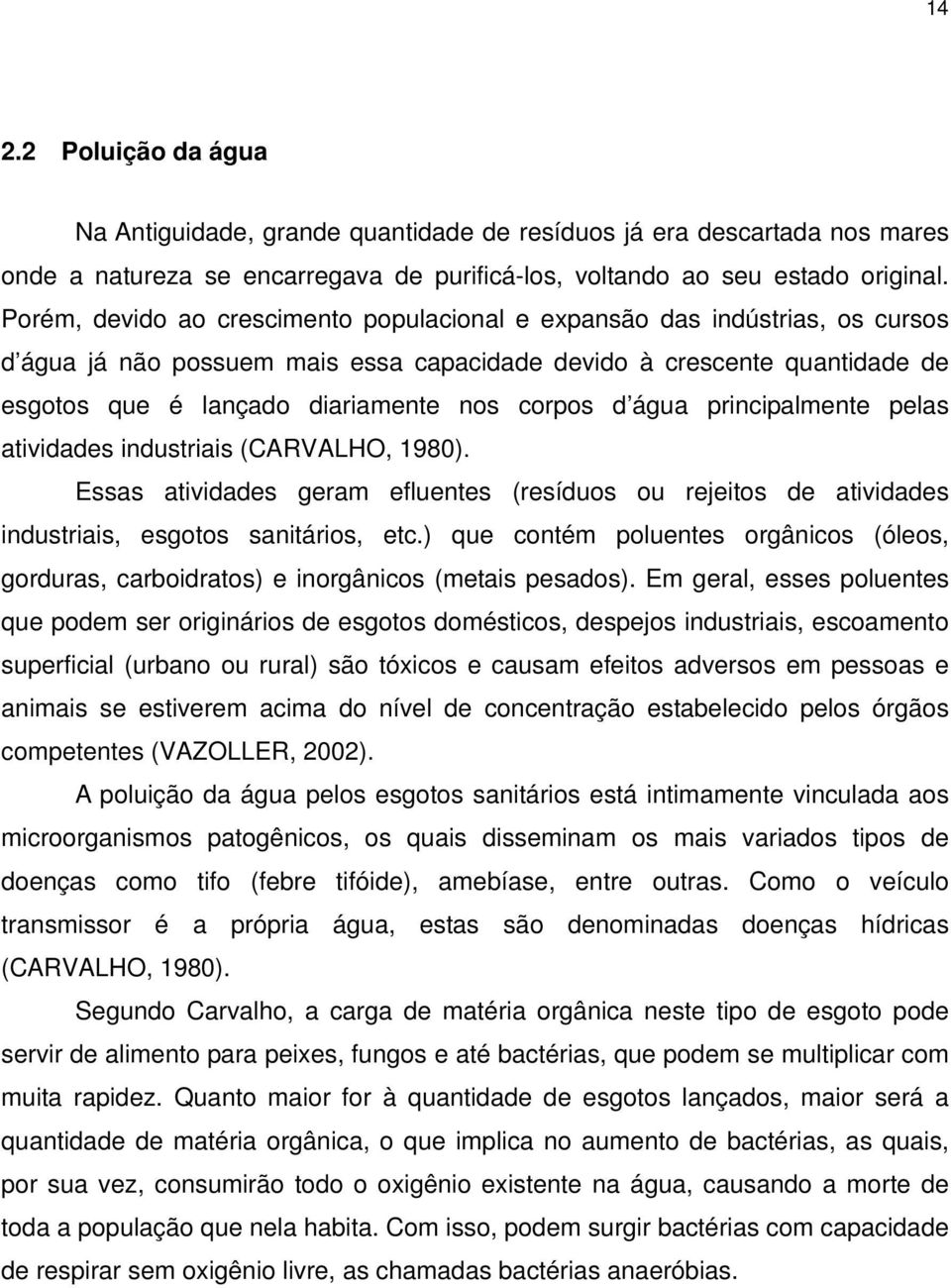 d água principalmente pelas atividades industriais (CARVALHO, 1980). Essas atividades geram efluentes (resíduos ou rejeitos de atividades industriais, esgotos sanitários, etc.