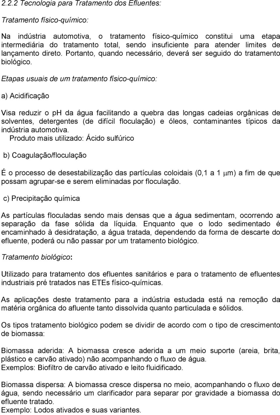 Etapas usuais de um tratamento físico-químico: a) Acidificação Visa reduzir o ph da água facilitando a quebra das longas cadeias orgânicas de solventes, detergentes (de difícil floculação) e óleos,