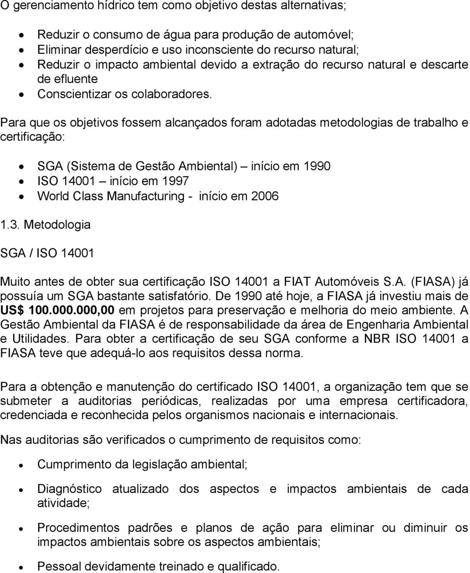 Para que os objetivos fossem alcançados foram adotadas metodologias de trabalho e certificação: SGA (Sistema de Gestão Ambiental) início em 1990 ISO 14001 início em 1997 World Class Manufacturing -