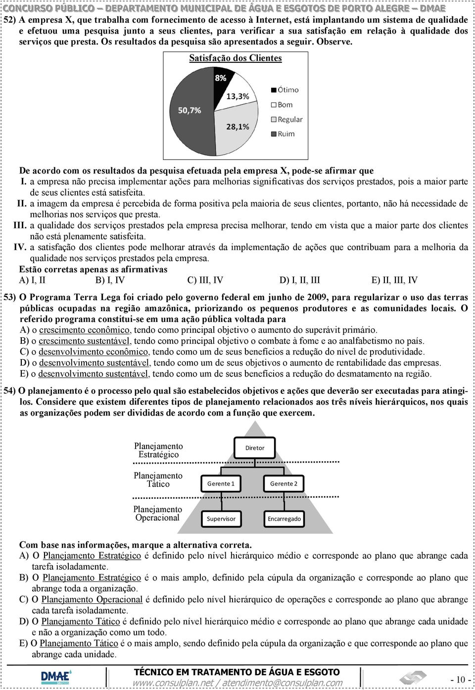 Satisfação dos Clientes De acordo com os resultados da pesquisa efetuada pela empresa X, pode-se afirmar que I.