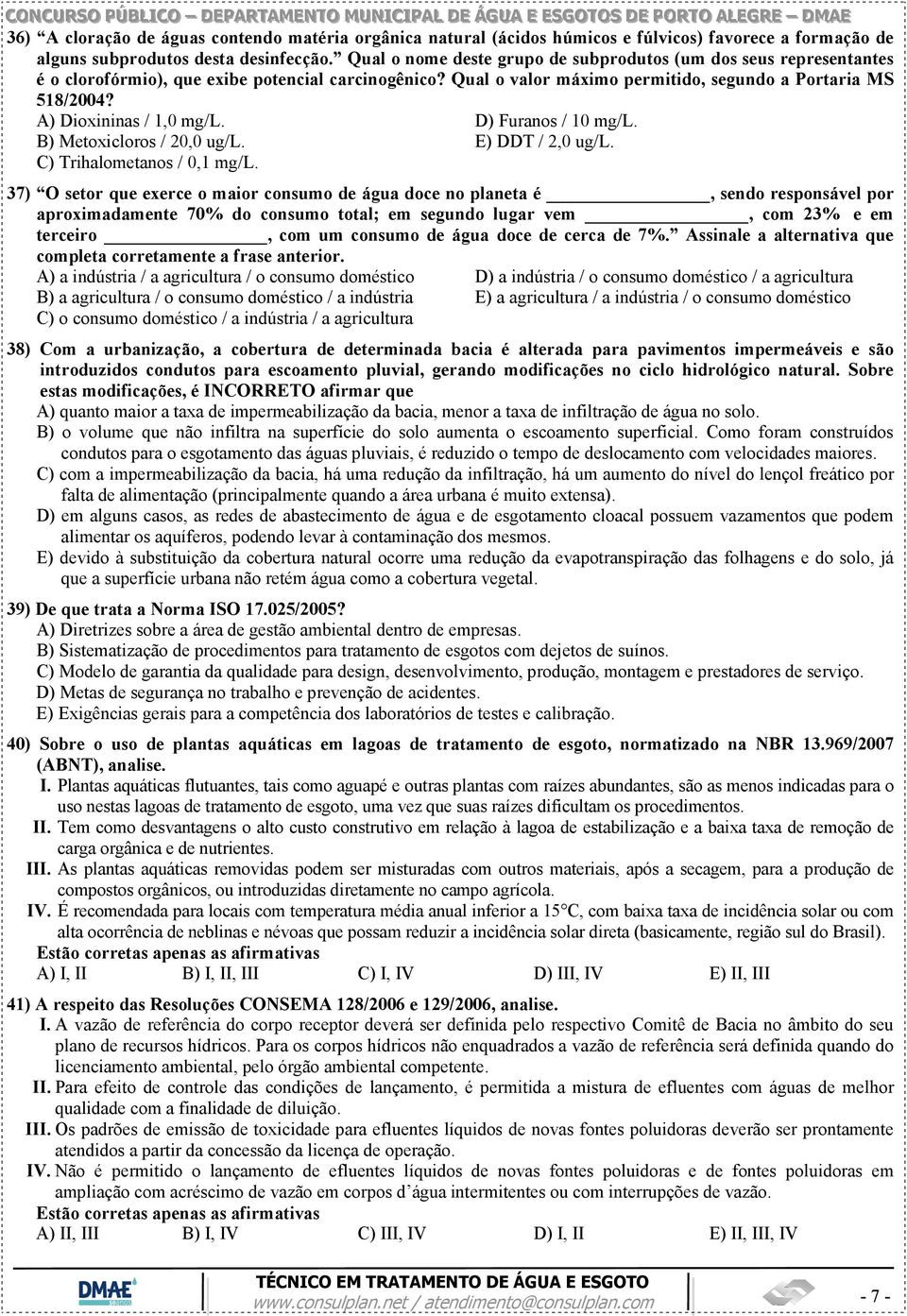 A) Dioxininas / 1,0 mg/l. D) Furanos / 10 mg/l. B) Metoxicloros / 20,0 ug/l. E) DDT / 2,0 ug/l. C) Trihalometanos / 0,1 mg/l.