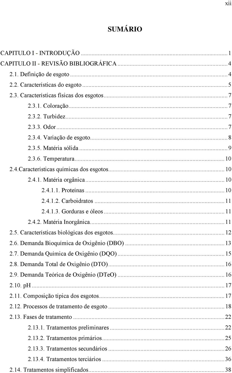 ..10 2.4.1.2. Carboidratos...11 2.4.1.3. Gorduras e óleos...11 2.4.2. Matéria Inorgânica...11 2.5. Características biológicas dos esgotos...12 2.6. Demanda Bioquímica de Oxigênio (DBO)...13 2.7.