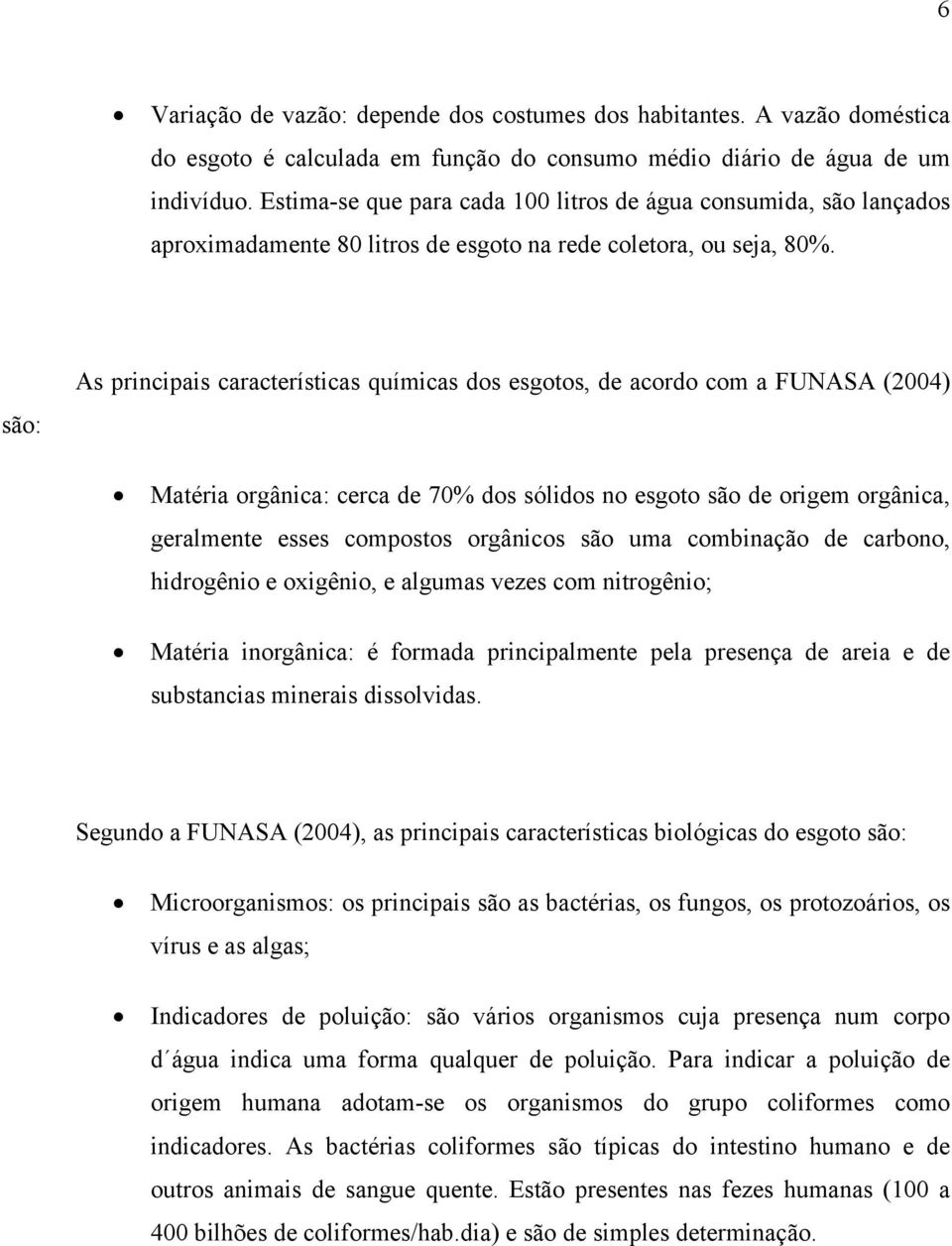 são: As principais características químicas dos esgotos, de acordo com a FUNASA (2004) Matéria orgânica: cerca de 70 dos sólidos no esgoto são de origem orgânica, geralmente esses compostos orgânicos