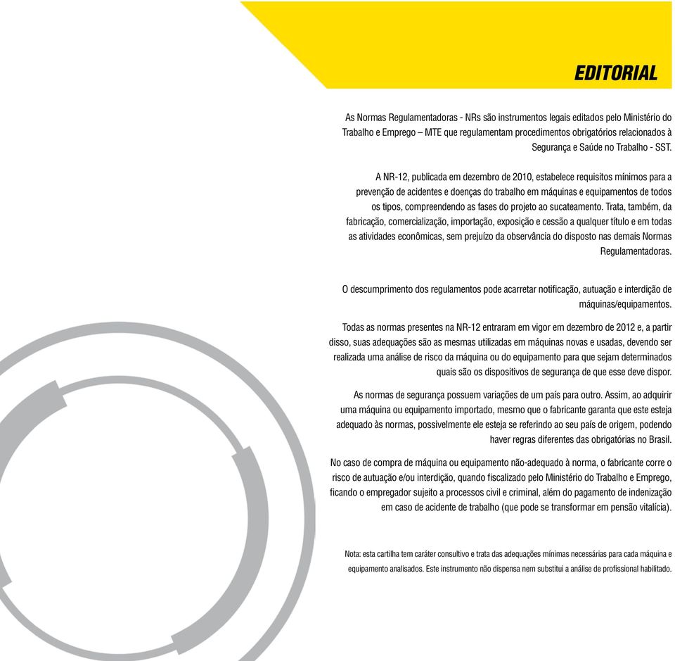 A NR-12, publicada em dezembro de 2010, estabelece requisitos mínimos para a prevenção de acidentes e doenças do trabalho em máquinas e equipamentos de todos os tipos, compreendendo as fases do