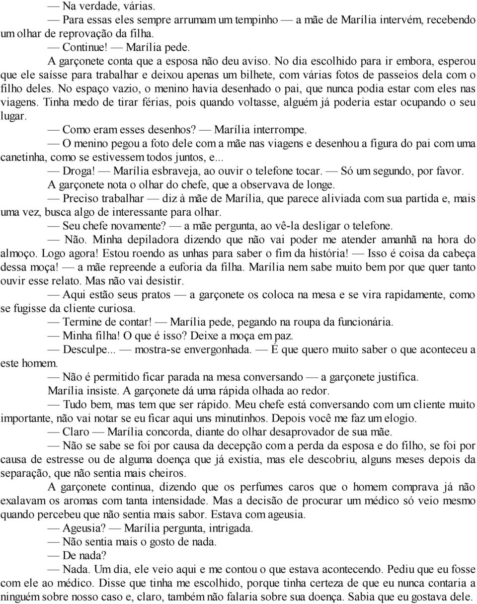 No espaço vazio, o menino havia desenhado o pai, que nunca podia estar com eles nas viagens. Tinha medo de tirar férias, pois quando voltasse, alguém já poderia estar ocupando o seu lugar.